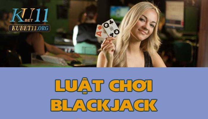 Luật chơi trong cách chơi blackjack kubet nên nắm rõ