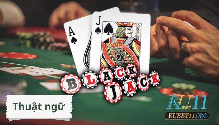 Các thuật ngữ thường gặp ở cách chơi blackjack kubet