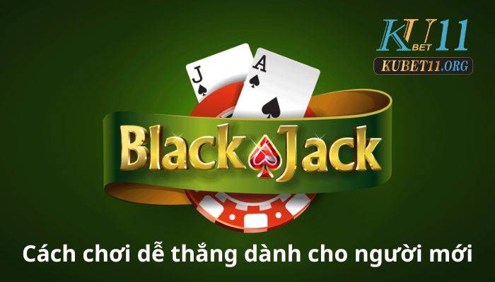 Cách chơi blackjack kubet dễ thắng tại Kubet11